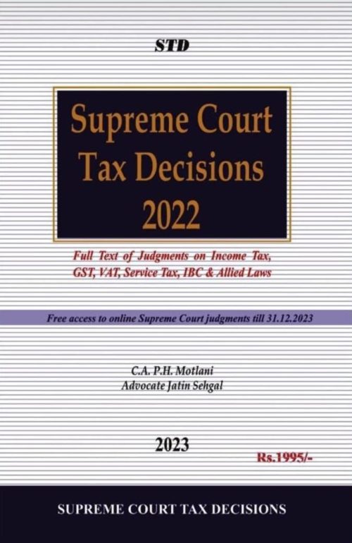 SUPREME COURT TAX DECISIONS 2022 - by CA P H Motlani Advocate Jatin Sehgal - Latest 2023 Edition