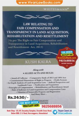 Law Relating to Fair Compensation and Transparency in Land Acquisition, Rehabilitation and Resettlement - with Allied Act and Rules - by Kush Kalra - Latest 2026 Edition Whitesmann