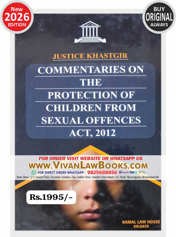Justice Khastgir - COMMENTARY ON THE PROTECTION OF CHILDREN FROM SEXUAL OFFENCES ACT 2012 - POCSO - New 2026 Edition by Kamal Law House